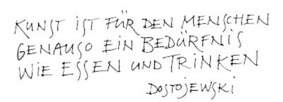 Kunst ist für den Menschen genauso ein Bedürfnis wie Essen und Trinken, Dostojewski